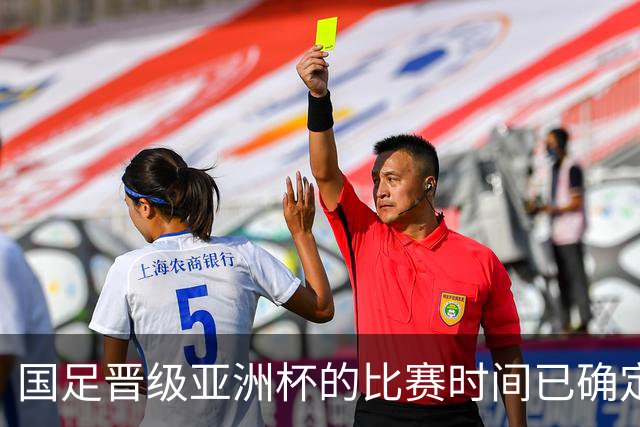 国足晋级亚洲杯的比赛时间已确定，全场在黄金档直播