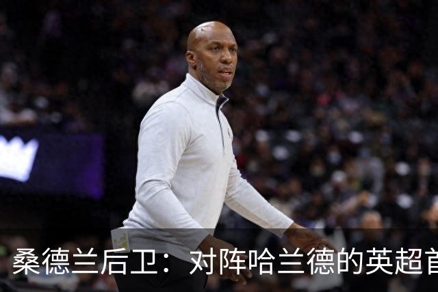 桑德兰后卫：对阵哈兰德的英超首战让我震撼不已
